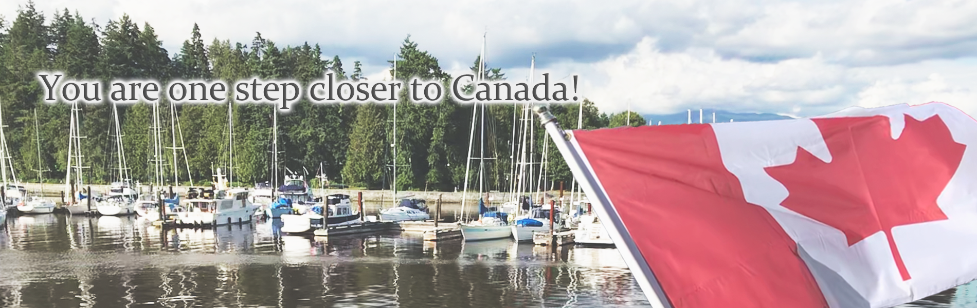You are one step closer to Canada!